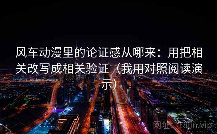 风车动漫里的论证感从哪来:用把相关改写成相关验证(我用对照阅读演示) 风车动漫里的论证感从哪来:用把相关改写成相关验证(我用对照阅读演示)