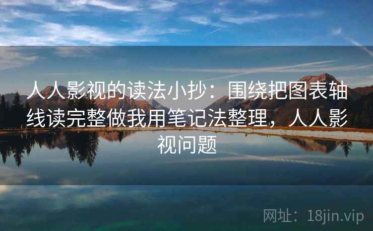 人人影视的读法小抄:围绕把图表轴线读完整做我用笔记法整理,人人影视问题 人人影视的读法小抄:围绕把图表轴线读完整做我用笔记法整理,人人影视问题